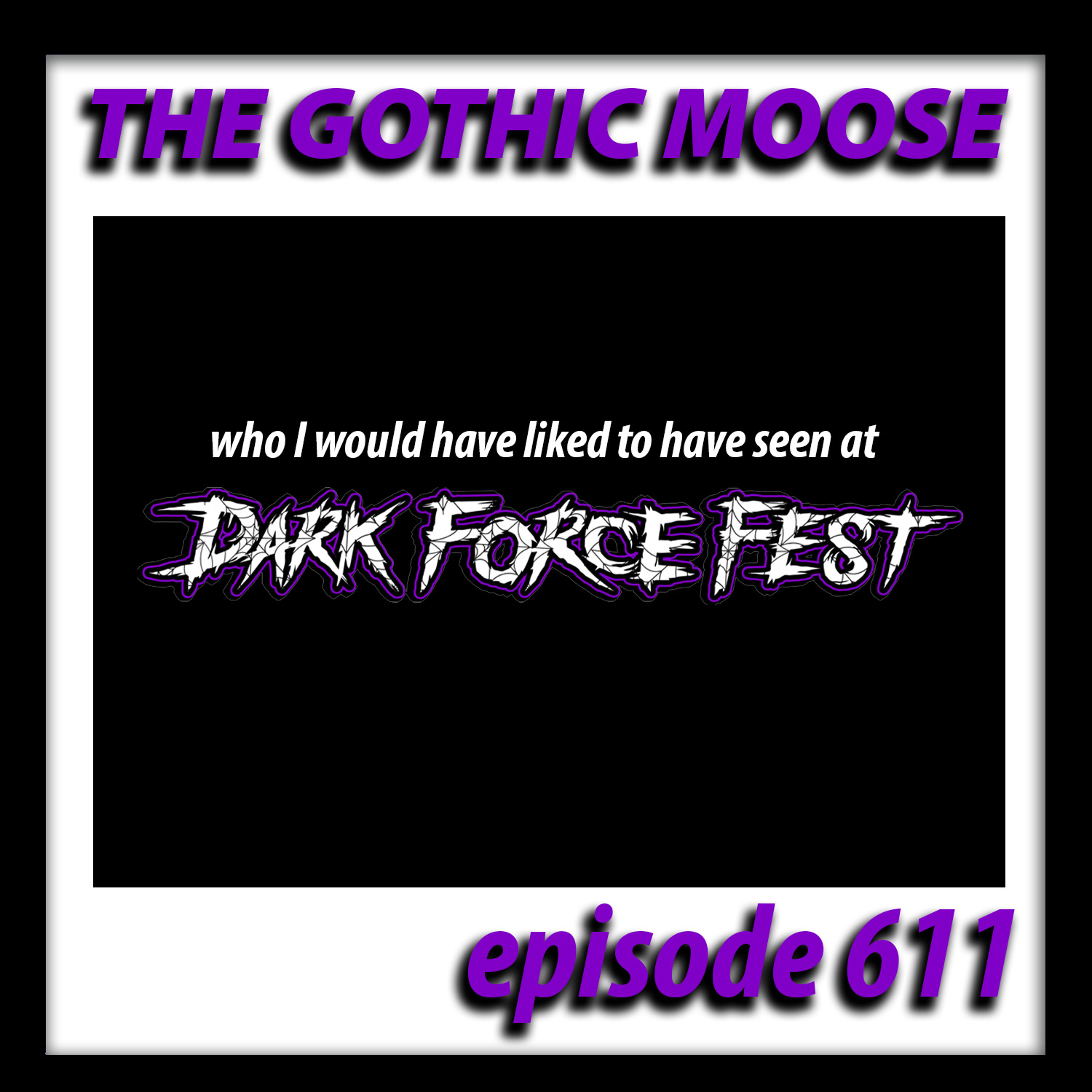 The Gothic Moose – Episode 611 – I wish I was going to Dark Force Fest